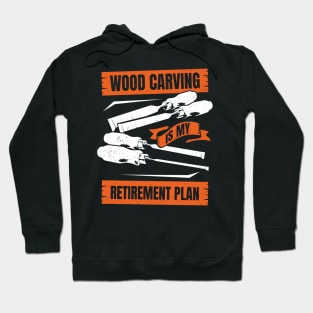 Wood Carving Is My Retirement Plan Hoodie